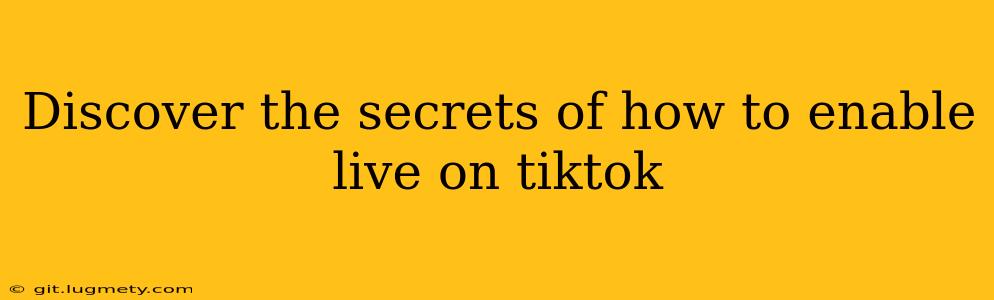 Discover The Secrets Of How To Enable Live On Tiktok