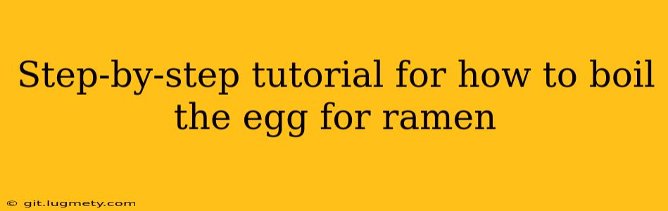 Step By Step Tutorial For How To Boil The Egg For Ramen